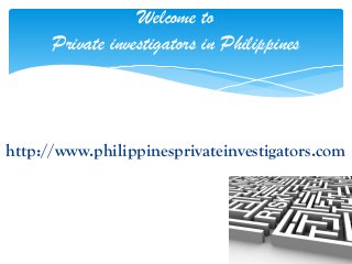 http://www.philippinesprivateinvestigators.com
Welcome to
Private investigators in Philippines
 