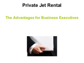 Private Jet Rental
The Advantages for Business Executives
 