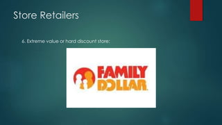 Store Retailers
6. Extreme value or hard discount store:
 