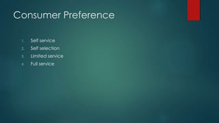 Consumer Preference
1. Self service
2. Self selection
3. Limited service
4. Full service
 