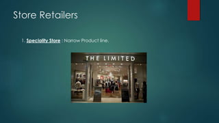 Store Retailers
1. Speciality Store : Narrow Product line.
 