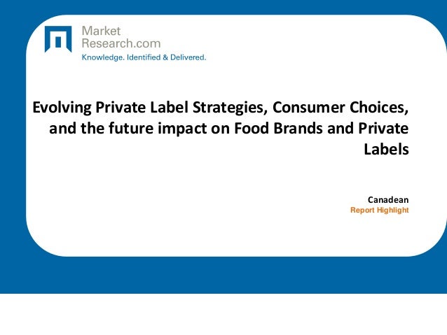 Evolving Private Label Strategies, Consumer Choices,
and the future impact on Food Brands and Private
Labels
Canadean
Report Highlight
 