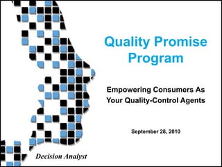 Decision Analyst
Quality Promise
Program
September 28, 2010
Empowering Consumers As
Your Quality-Control Agents
 
