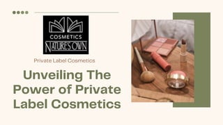 Unveiling The
Power of Private
Label Cosmetics
Private Label Cosmetics
 