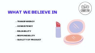 WHAT WE BELIEVE IN
TRANSPARENCY
RELIABILITY
CONSISTENCY
RESPONSIBILITY
QUALITY OF PRODUCT
 