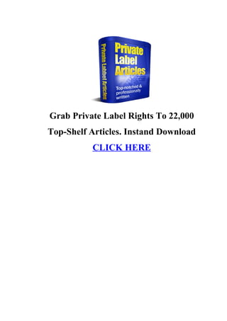 Grab Private Label Rights To 22,000
Top-Shelf Articles. Instand Download
          CLICK HERE
 