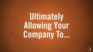 Ultimately
Allowing Your
Company To...
                27
 