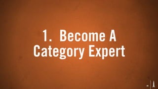 1. Become A
Category Expert
                  28
 