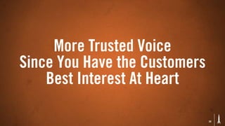More Trusted Voice
Since You Have the Customers
    Best Interest At Heart

                               32
 