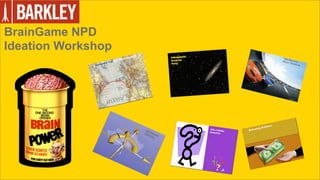 BrainGame NPD
Ideation Workshop




38
 