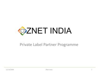 ZNET INDIA Private Label Partner Programme 1 ZNet India 11/12/2009 