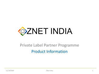 ZNET INDIA Private Label Partner Programme Product Information 1 ZNet India 11/12/2009 