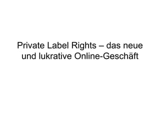Private Label Rights – das neue
 und lukrative Online-Geschäft
 