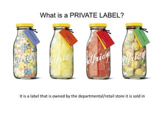 What is a PRIVATE LABEL?

It is a label that is owned by the departmental/retail store it is sold in

 