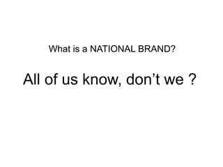 What is a NATIONAL BRAND?

All of us know, don’t we ?

 