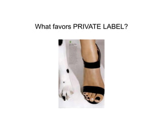 What favors PRIVATE LABEL?

 