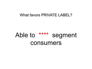 What favors PRIVATE LABEL?

Able to **** segment
consumers

 