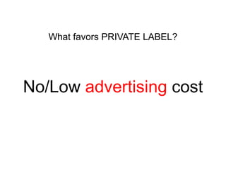 What favors PRIVATE LABEL?

No/Low advertising cost

 