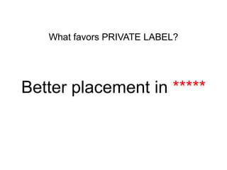 What favors PRIVATE LABEL?

Better placement in *****

 