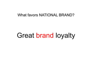 What favors NATIONAL BRAND?

Great brand loyalty

 