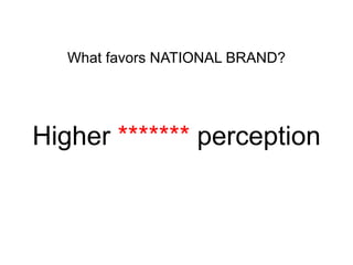 What favors NATIONAL BRAND?

Higher ******* perception

 