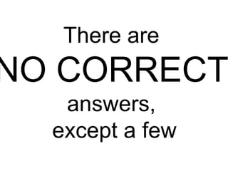 There are

NO CORRECT
answers,
except a few

 