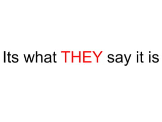 Its what THEY say it is

 