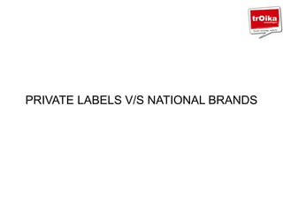PRIVATE LABELS V/S NATIONAL BRANDS

 