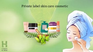 Private label skin care cosmetic
 