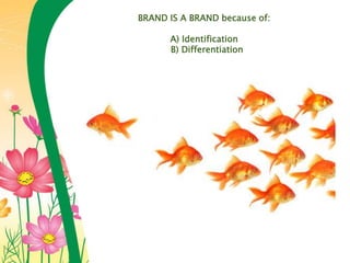 BRAND IS A BRAND because of:
А) Identification
B) Differentiation
 