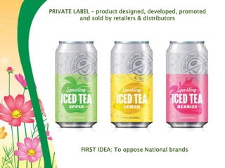 PRIVATE LABEL – product designed, developed, promoted
and sold by retailers & distributors
FIRST IDEA: To oppose National brands
 