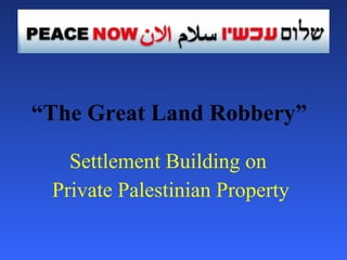 “ The Great Land Robbery”   Settlement Building on  Private Palestinian Property 