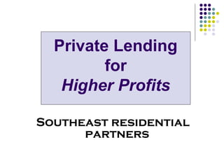 Private Lending
for
Higher Profits
Southeast residential
partners

 