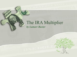 The IRA Multiplier
by Lamarr Baxter
 