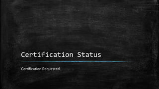 Certification Status
Certification Requested
 