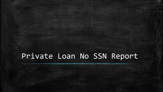 Private Loan No SSN Report
 