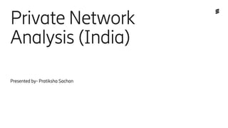 Private Network
Analysis (India)
Presented by- Pratiksha Sachan
 