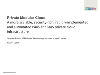 www.datacenterdynamics.com
Private Modular Cloud
A more scalable, security-rich, rapidly-implemented
and automated PaaS and IaaS private cloud
infrastructure
Shaown Nandi , IBM Global Technology Services, Cloud Leader
March 11, 2014
 
