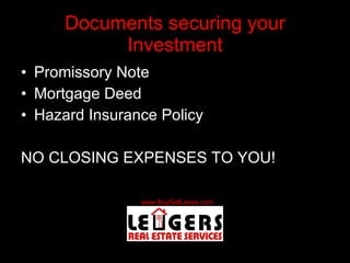 Documents securing your Investment Promissory Note Mortgage Deed Hazard Insurance Policy NO CLOSING EXPENSES TO YOU! 