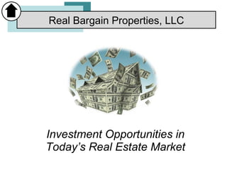 Investment Opportunities in Today’s Real Estate Market Real Bargain Properties, LLC 