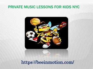 PRIVATE MUSIC LESSONS FOR KIDS NYC
https://beeinmotion.com/
 