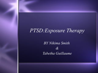 PTSD:Exposure Therapy BY Nikima Smith  & Tabetha Guillaume 