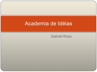 Gabriel Rosa Academia de Idéias 