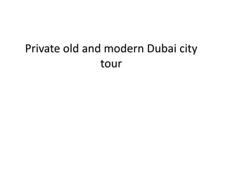 Private old and modern Dubai city
tour
 
