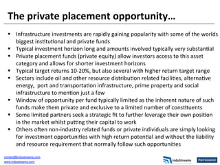 The	
  private	
  placement	
  opportunity…	
  
  §  Infrastructure	
  investments	
  are	
  rapidly	
  gaining	
  popula...