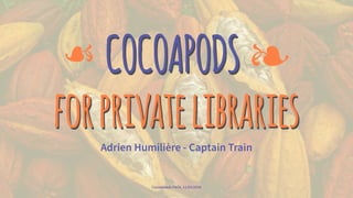 ☙ COCOAPODS ❧
forprivatelibrariesAdrien Humilière - Captain Train
Cocoaheads Paris, 11/02/2016
 