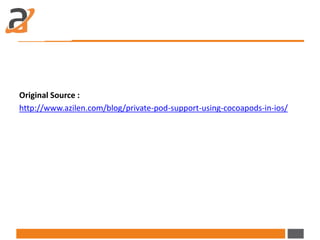 Original Source :
http://www.azilen.com/blog/private-pod-support-using-cocoapods-in-ios/
 