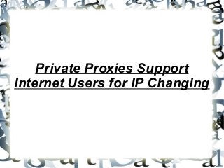 Private Proxies Support
Internet Users for IP Changing

 