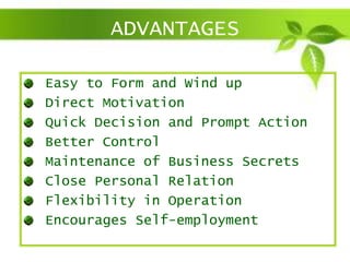 ADVANTAGES
Easy to Form and Wind up
Direct Motivation
Quick Decision and Prompt Action
Better Control
Maintenance of Business Secrets
Close Personal Relation
Flexibility in Operation
Encourages Self-employment
 