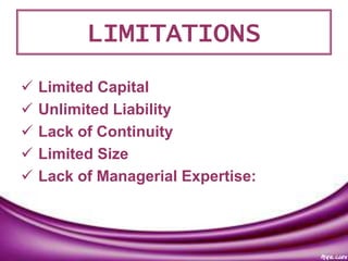 LIMITATIONS
 Limited Capital
 Unlimited Liability
 Lack of Continuity
 Limited Size
 Lack of Managerial Expertise:
 